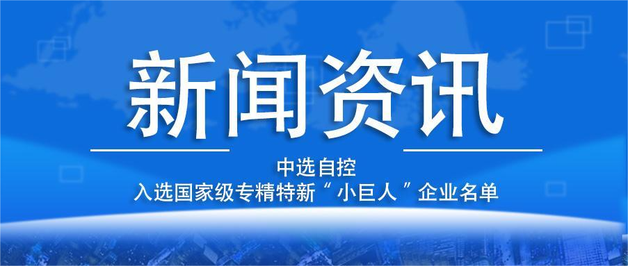 喜報(bào)！平頂山中選自控系統(tǒng)有限公司入選國(guó)家級(jí)專精特新“小巨人”企業(yè)名單